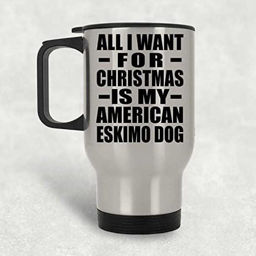 Designsify Noel için Tek İstediğim Amerikan Eskimo Köpeğim, Gümüş Seyahat Kupası 14oz Paslanmaz Çelik Yalıtımlı Bardak,