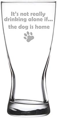 15 oz Bira Pilsner Bardağı Komik Köpek evdeyse gerçekten yalnız içmek değil